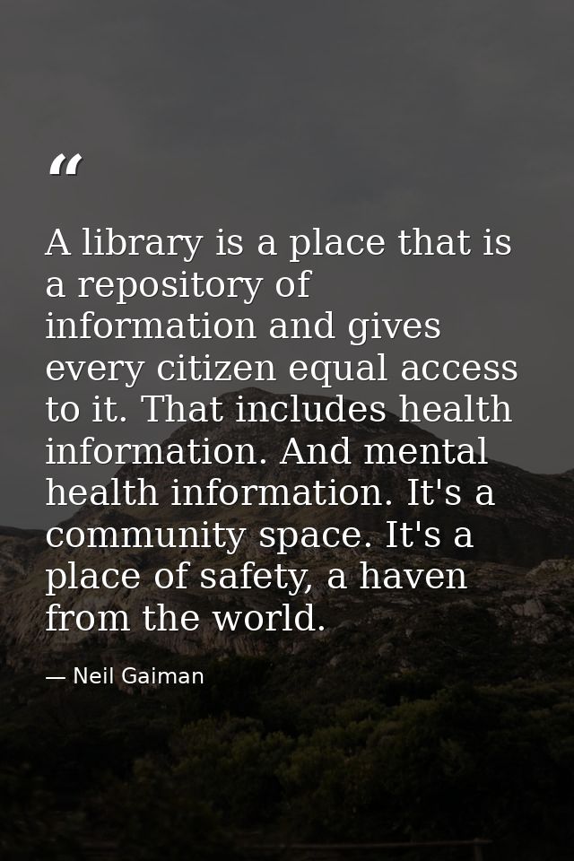 A library is a place that is a repository of information and gives every citizen equal access to it. That includes healt — Neil Gaiman