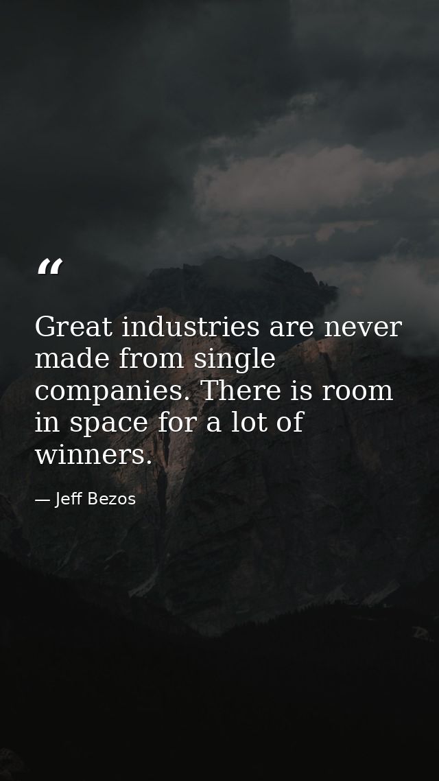 Great industries are never made from single companies. There is room in space for a lot of winners. — Jeff Bezos