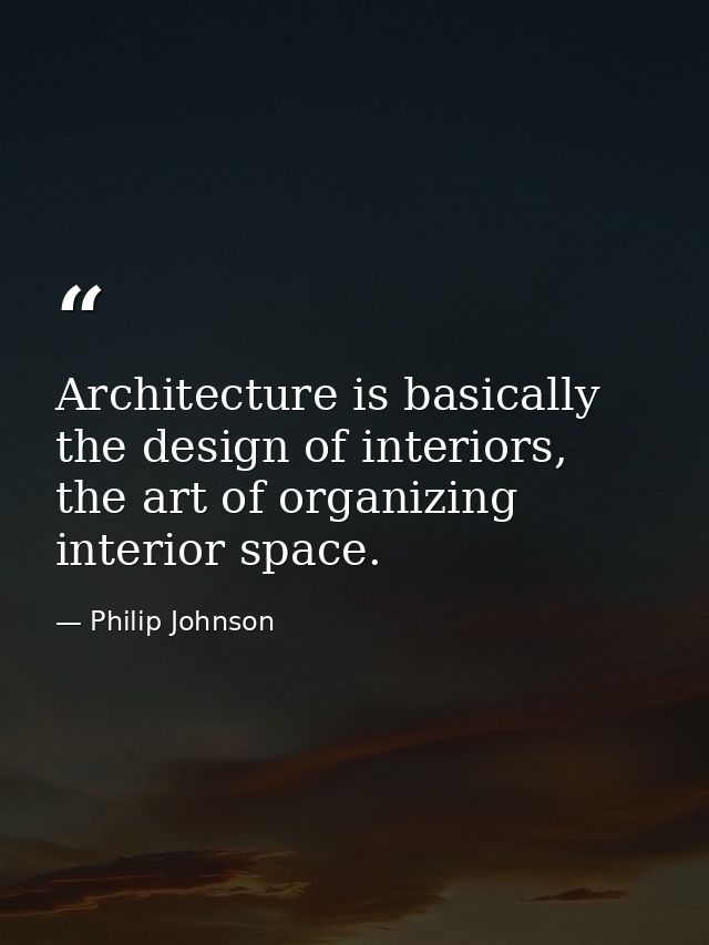 Architecture is basically the design of interiors, the art of organizing interior space. — Philip Johnson