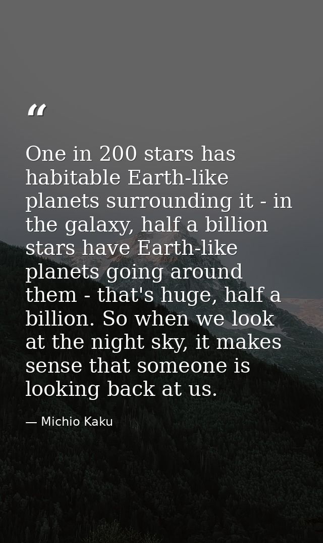 One in 200 stars has habitable Earth-like planets surrounding it - in the galaxy, half a billion stars have Earth-like p — Michio Kaku