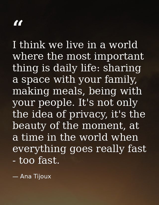 I think we live in a world where the most important thing is daily life: sharing a space with your family, making meals, — Ana Tijoux
