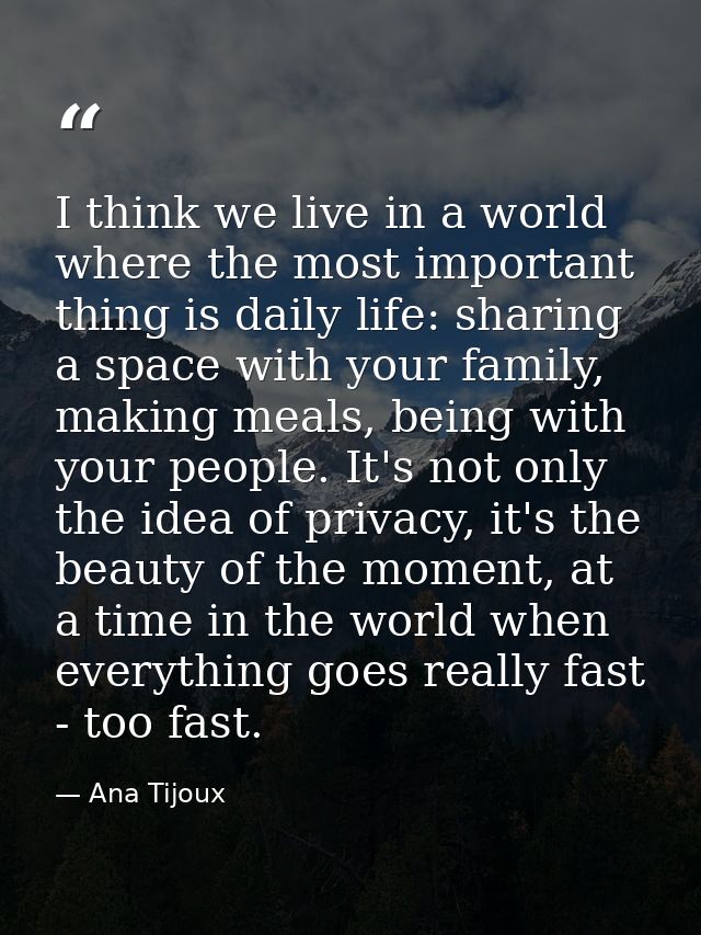 I think we live in a world where the most important thing is daily life: sharing a space with your family, making meals, — Ana Tijoux