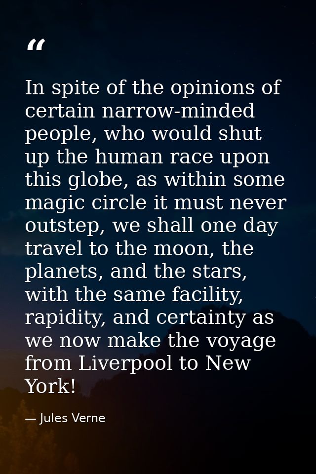 In spite of the opinions of certain narrow-minded people, who would shut up the human race upon this globe, as within so — Jules Verne