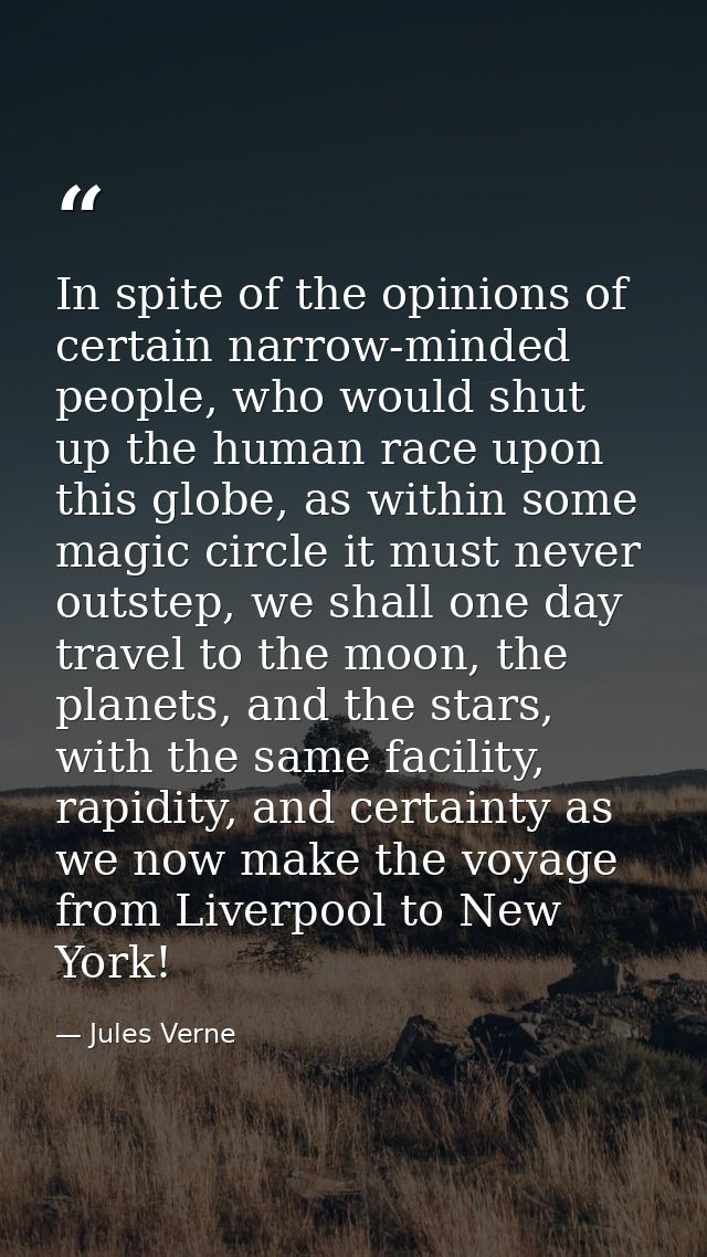 In spite of the opinions of certain narrow-minded people, who would shut up the human race upon this globe, as within so — Jules Verne