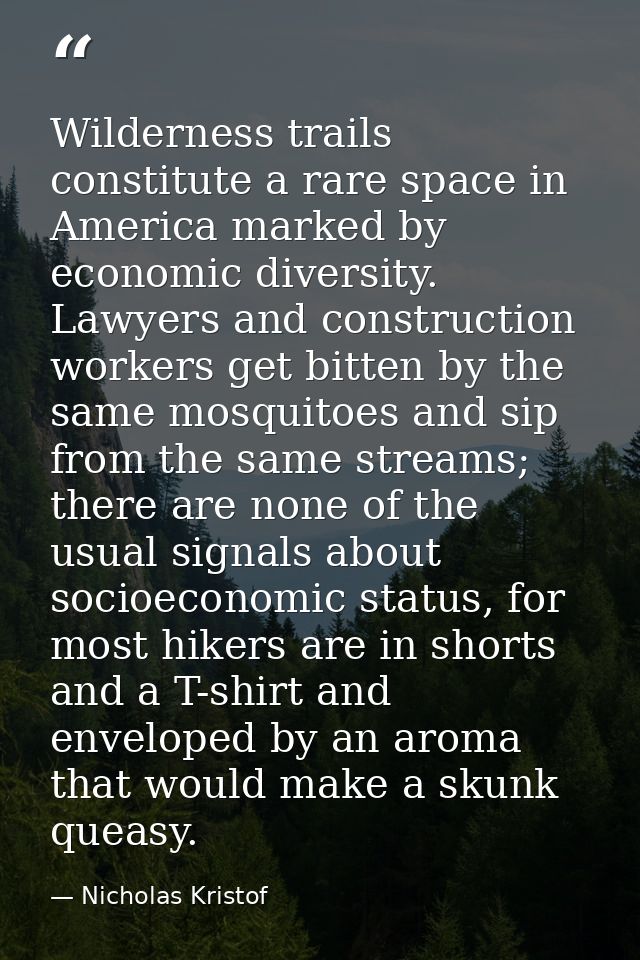 Wilderness trails constitute a rare space in America marked by economic diversity. Lawyers and construction workers get  — Nicholas Kristof