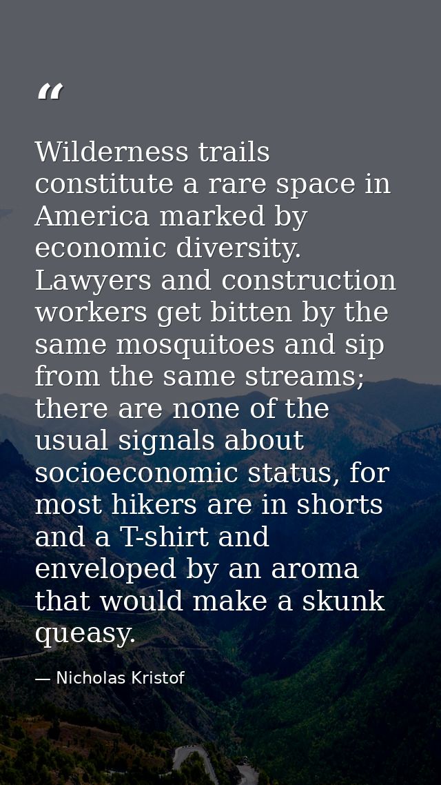 Wilderness trails constitute a rare space in America marked by economic diversity. Lawyers and construction workers get  — Nicholas Kristof