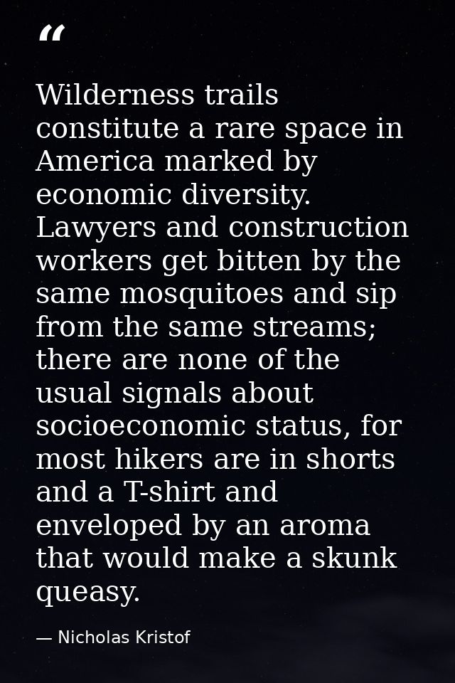 Wilderness trails constitute a rare space in America marked by economic diversity. Lawyers and construction workers get  — Nicholas Kristof