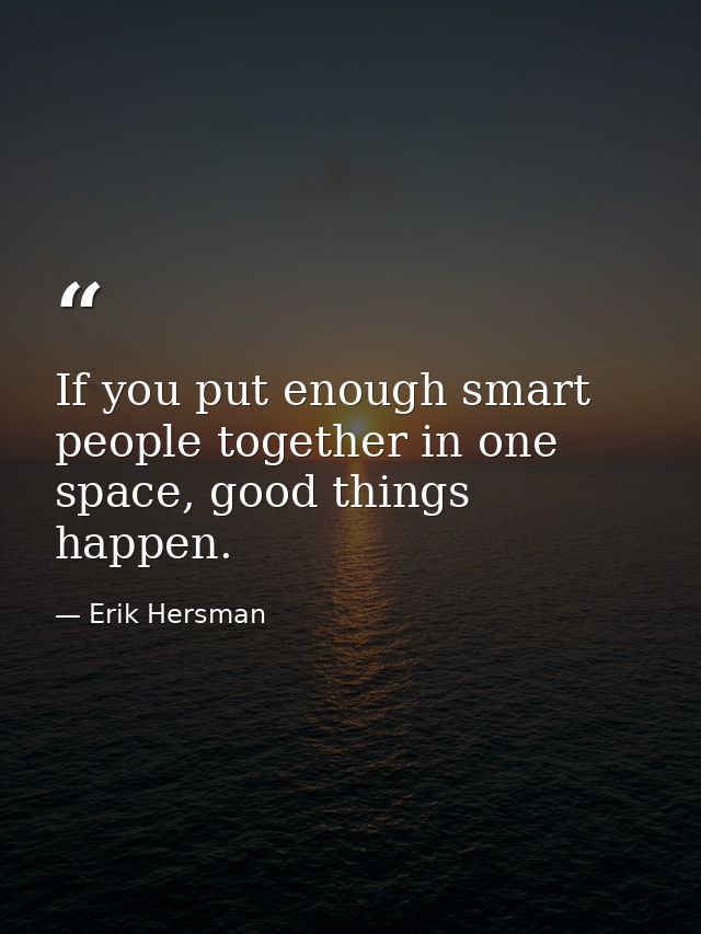 If you put enough smart people together in one space, good things happen. — Erik Hersman