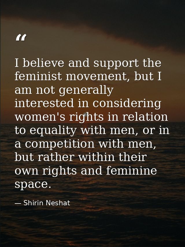 I believe and support the feminist movement, but I am not generally interested in considering women's rights in relation — Shirin Neshat