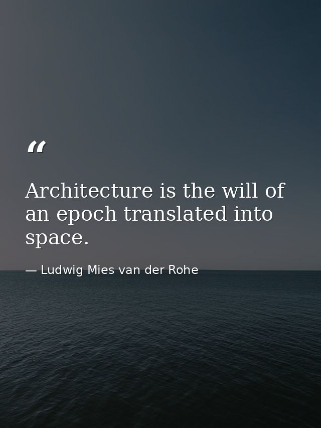 Architecture is the will of an epoch translated into space. — Ludwig Mies van der Rohe