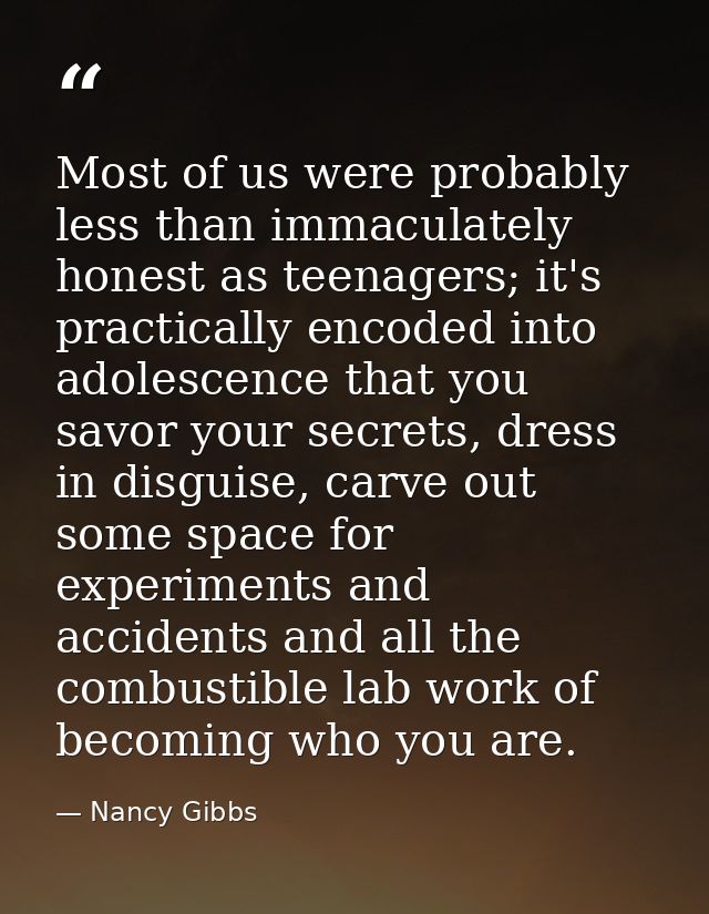 Most of us were probably less than immaculately honest as teenagers; it's practically encoded into adolescence that you  — Nancy Gibbs
