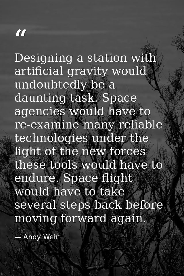 Designing a station with artificial gravity would undoubtedly be a daunting task. Space agencies would have to re-examin — Andy Weir