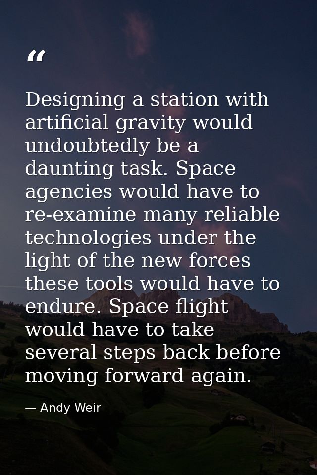 Designing a station with artificial gravity would undoubtedly be a daunting task. Space agencies would have to re-examin — Andy Weir