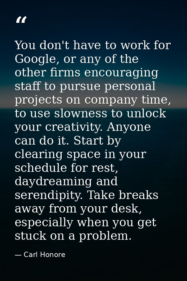 You don't have to work for Google, or any of the other firms encouraging staff to pursue personal projects on company ti — Carl Honore