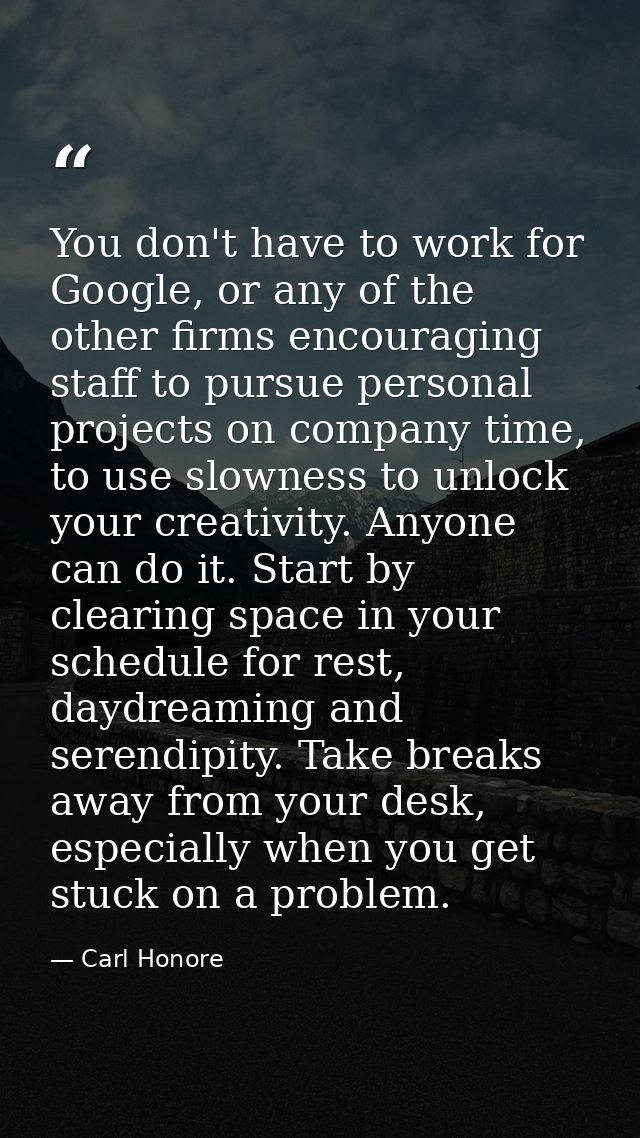 You don't have to work for Google, or any of the other firms encouraging staff to pursue personal projects on company ti — Carl Honore