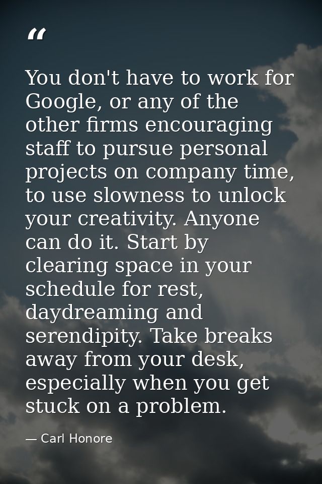 You don't have to work for Google, or any of the other firms encouraging staff to pursue personal projects on company ti — Carl Honore