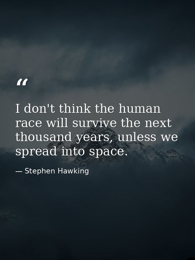 I don't think the human race will survive the next thousand years, unless we spread into space. — Stephen Hawking