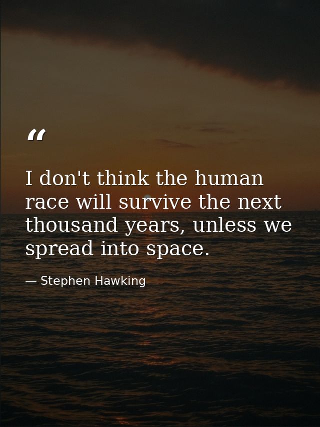 I don't think the human race will survive the next thousand years, unless we spread into space. — Stephen Hawking