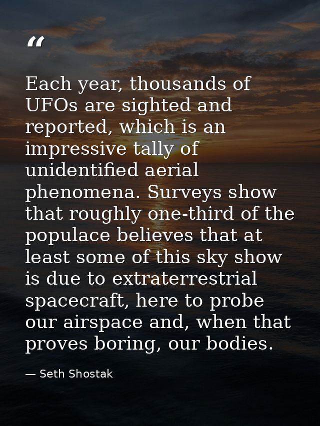 Each year, thousands of UFOs are sighted and reported, which is an impressive tally of unidentified aerial phenomena. Su — Seth Shostak