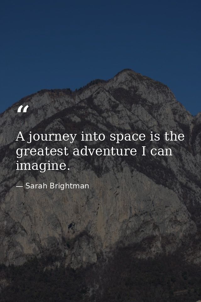 A journey into space is the greatest adventure I can imagine. — Sarah Brightman