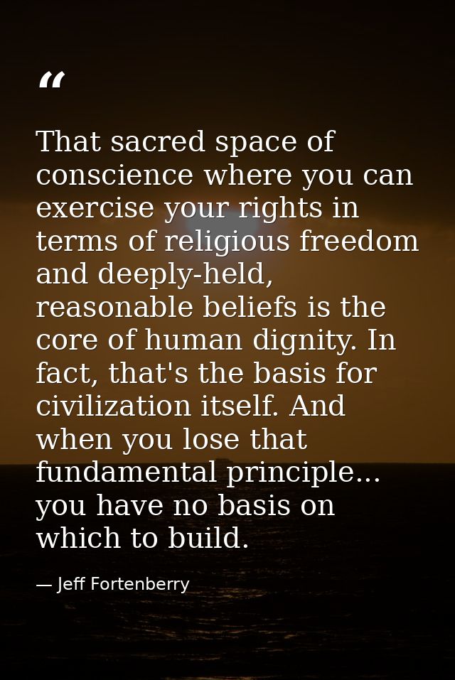 That sacred space of conscience where you can exercise your rights in terms of religious freedom and deeply-held, reason — Jeff Fortenberry