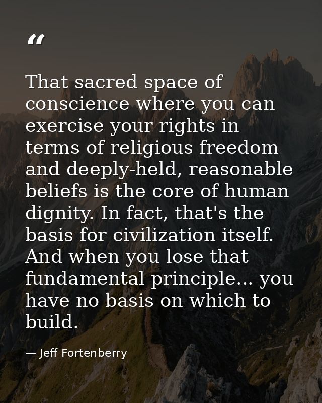 That sacred space of conscience where you can exercise your rights in terms of religious freedom and deeply-held, reason — Jeff Fortenberry