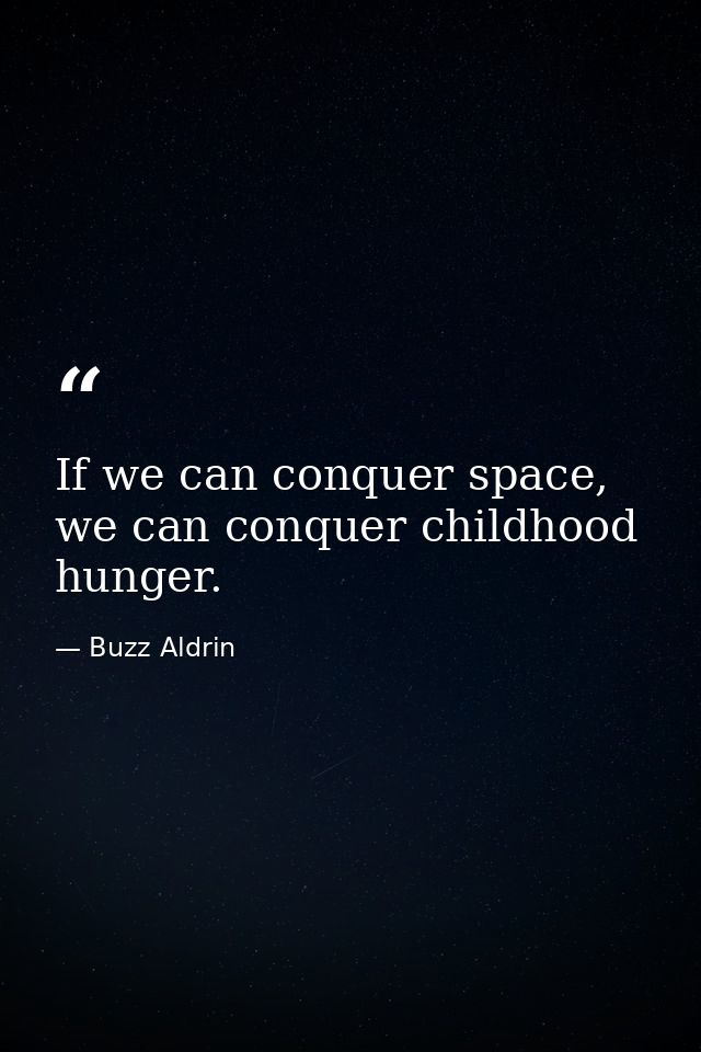 If we can conquer space, we can conquer childhood hunger. — Buzz Aldrin