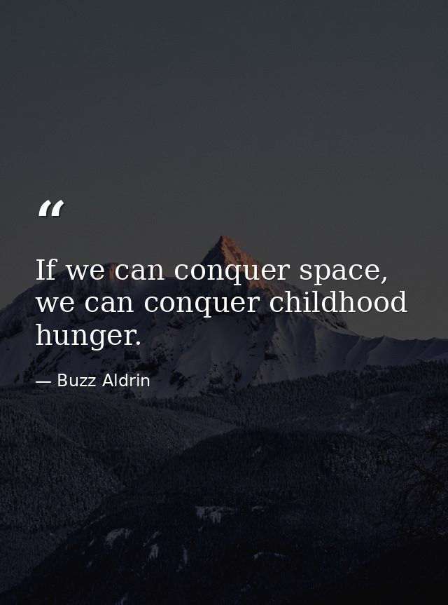 If we can conquer space, we can conquer childhood hunger. — Buzz Aldrin