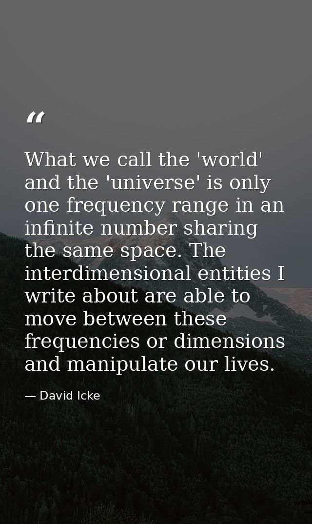 What we call the 'world' and the 'universe' is only one frequency range in an infinite number sharing the same space. Th — David Icke