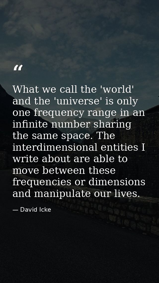 What we call the 'world' and the 'universe' is only one frequency range in an infinite number sharing the same space. Th — David Icke