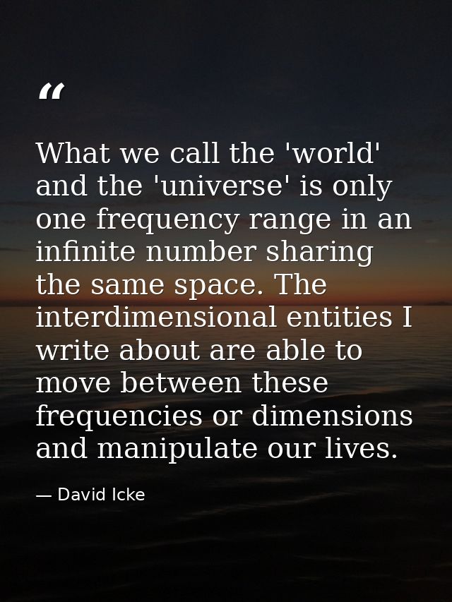 What we call the 'world' and the 'universe' is only one frequency range in an infinite number sharing the same space. Th — David Icke