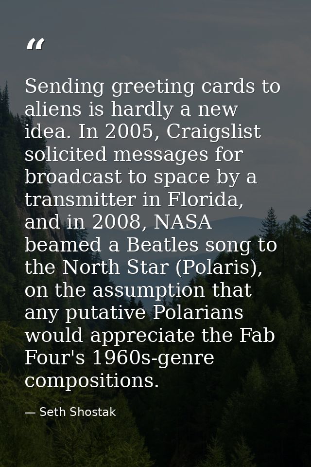 Sending greeting cards to aliens is hardly a new idea. In 2005, Craigslist solicited messages for broadcast to space by  — Seth Shostak