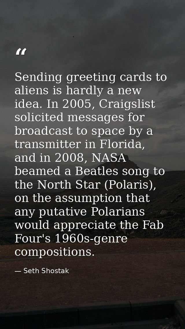 Sending greeting cards to aliens is hardly a new idea. In 2005, Craigslist solicited messages for broadcast to space by  — Seth Shostak