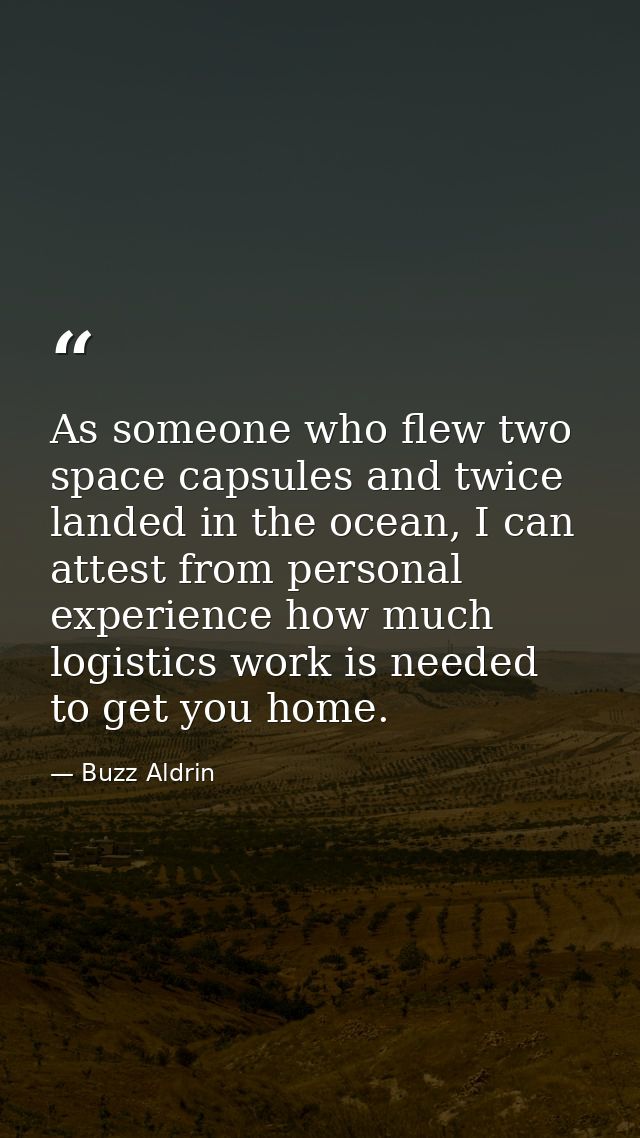 As someone who flew two space capsules and twice landed in the ocean, I can attest from personal experience how much log — Buzz Aldrin