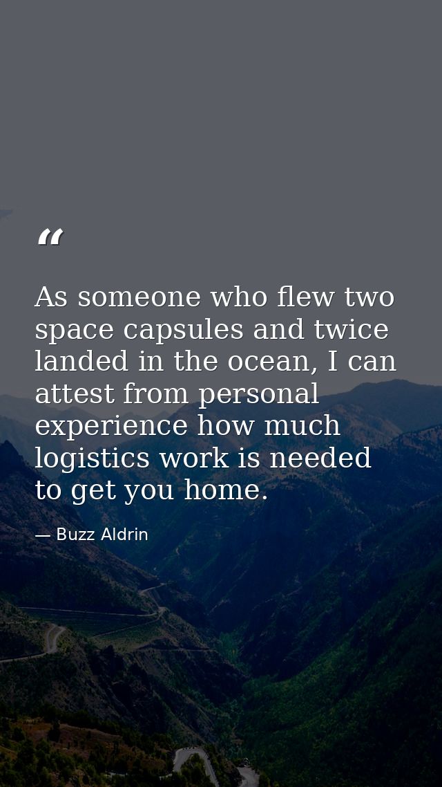 As someone who flew two space capsules and twice landed in the ocean, I can attest from personal experience how much log — Buzz Aldrin