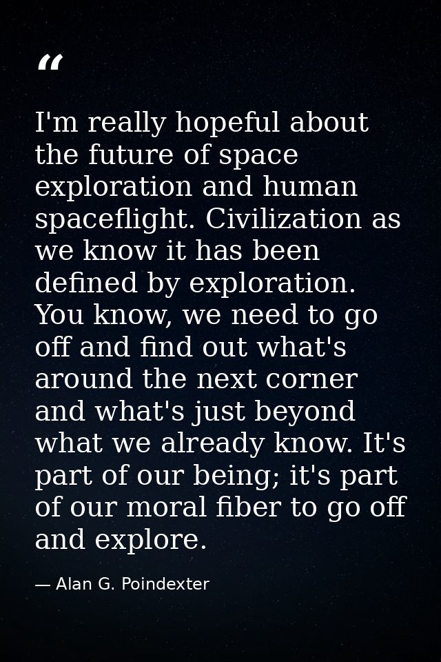 I'm really hopeful about the future of space exploration and human spaceflight. Civilization as we know it has been defi — Alan G. Poindexter