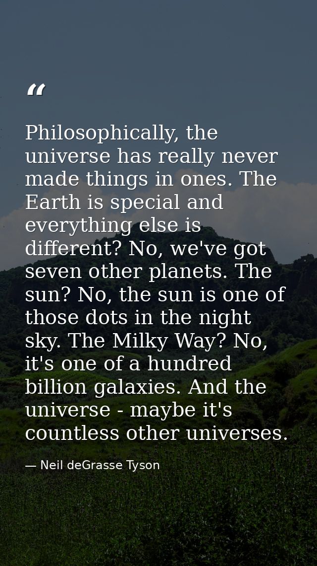 Philosophically, the universe has really never made things in ones. The Earth is special and everything else is differen — Neil deGrasse Tyson