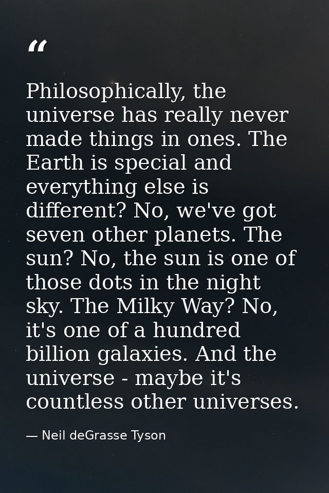 Philosophically, the universe has really never made things in ones. The Earth is special and everything else is differen — Neil deGrasse Tyson