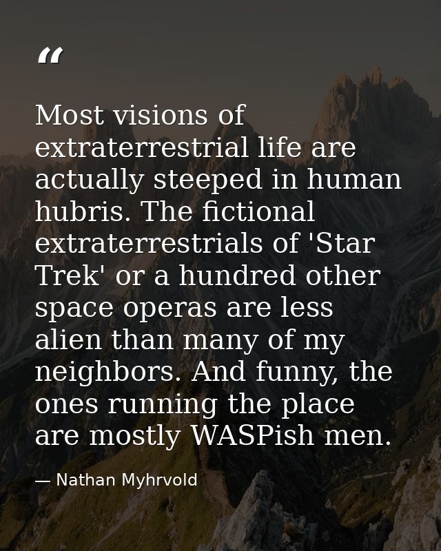 Most visions of extraterrestrial life are actually steeped in human hubris. The fictional extraterrestrials of 'Star Tre — Nathan Myhrvold