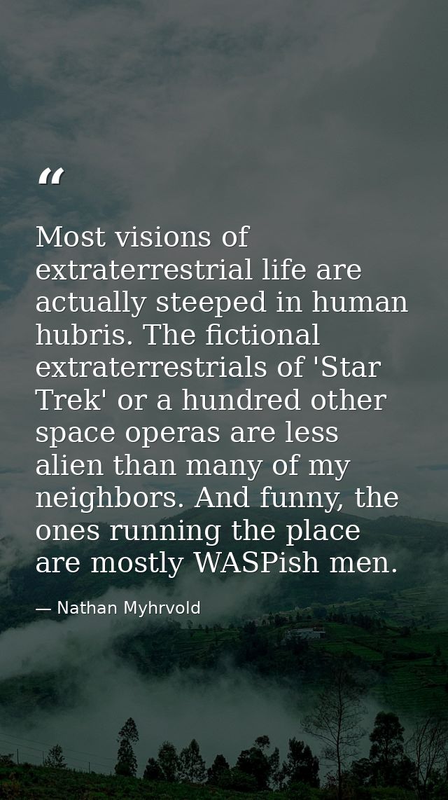 Most visions of extraterrestrial life are actually steeped in human hubris. The fictional extraterrestrials of 'Star Tre — Nathan Myhrvold