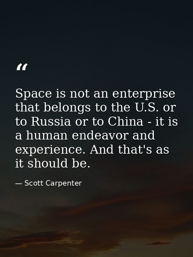 Space is not an enterprise that belongs to the U.S. or to Russia or to China - it is a human endeavor and experience. An — Scott Carpenter