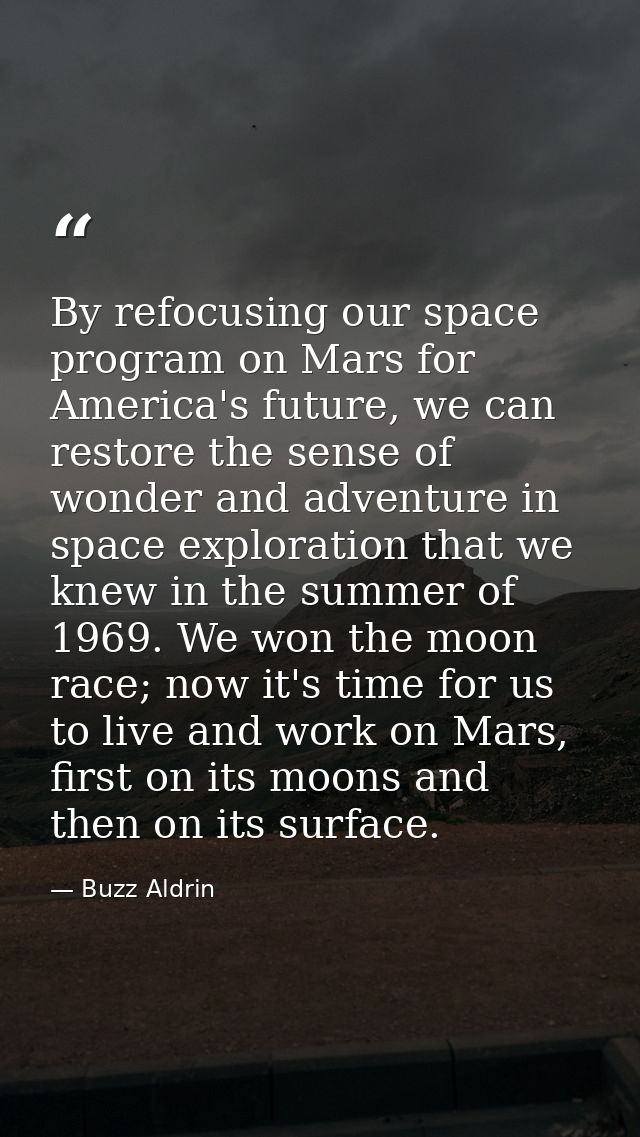 By refocusing our space program on Mars for America's future, we can restore the sense of wonder and adventure in space  — Buzz Aldrin