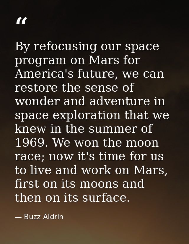 By refocusing our space program on Mars for America's future, we can restore the sense of wonder and adventure in space  — Buzz Aldrin