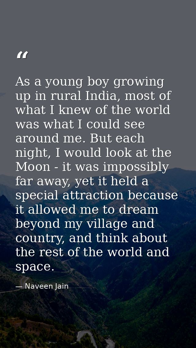 As a young boy growing up in rural India, most of what I knew of the world was what I could see around me. But each nigh — Naveen Jain
