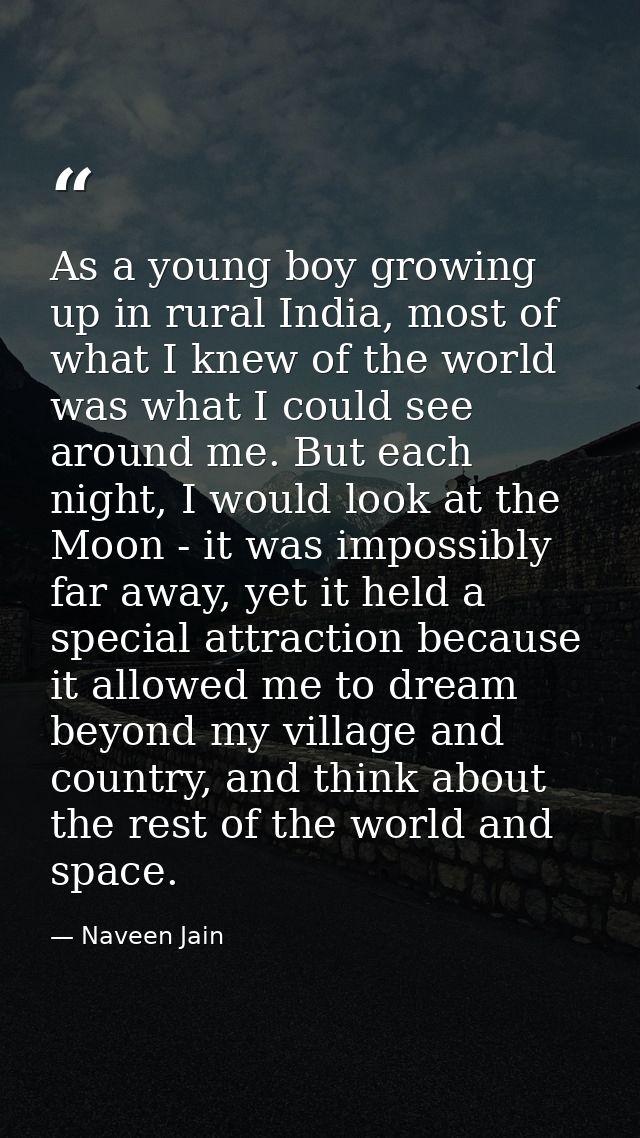 As a young boy growing up in rural India, most of what I knew of the world was what I could see around me. But each nigh — Naveen Jain