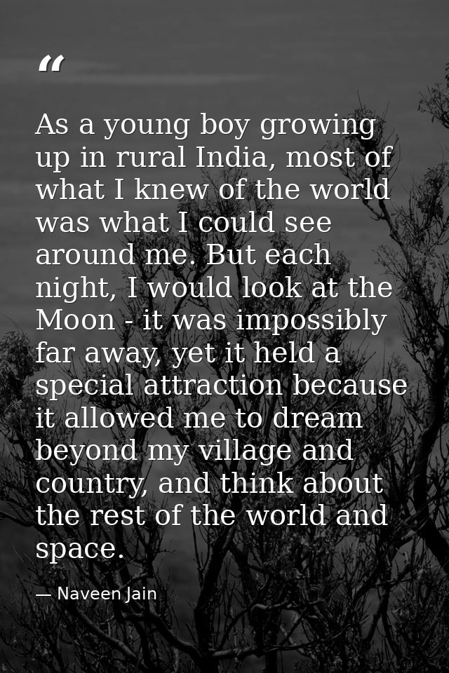 As a young boy growing up in rural India, most of what I knew of the world was what I could see around me. But each nigh — Naveen Jain