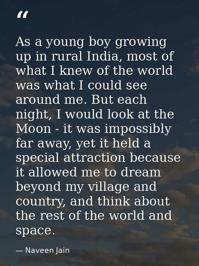 As a young boy growing up in rural India, most of what I knew of the world was what I could see around me. But each nigh — Naveen Jain