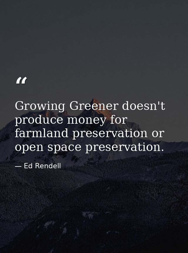 Growing Greener doesn't produce money for farmland preservation or open space preservation. — Ed Rendell
