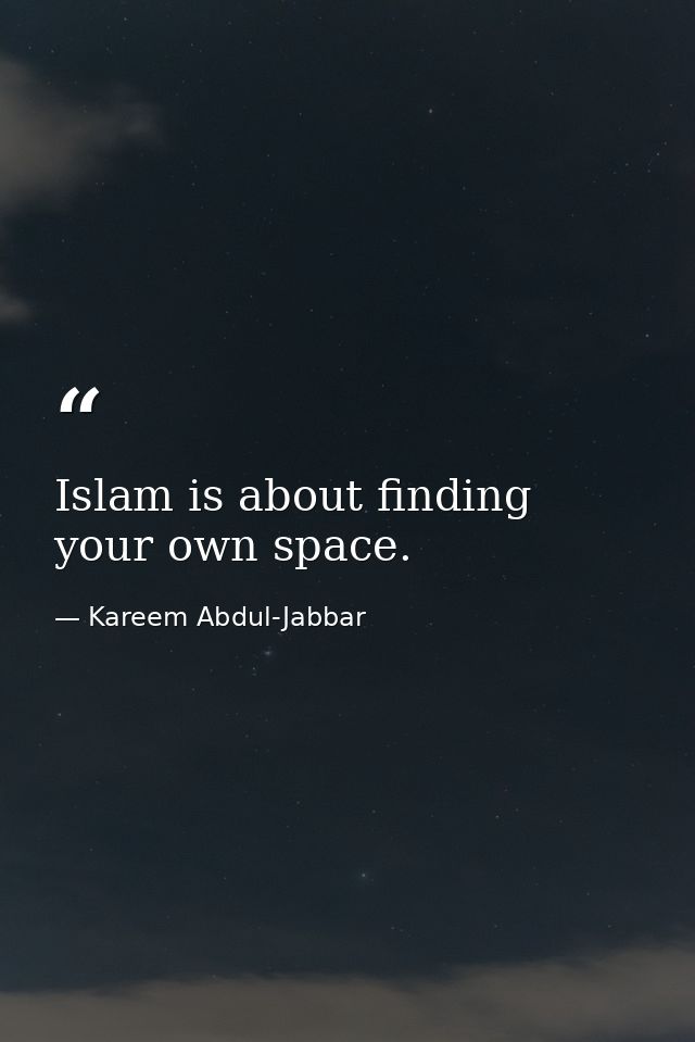 Islam is about finding your own space. — Kareem Abdul-Jabbar