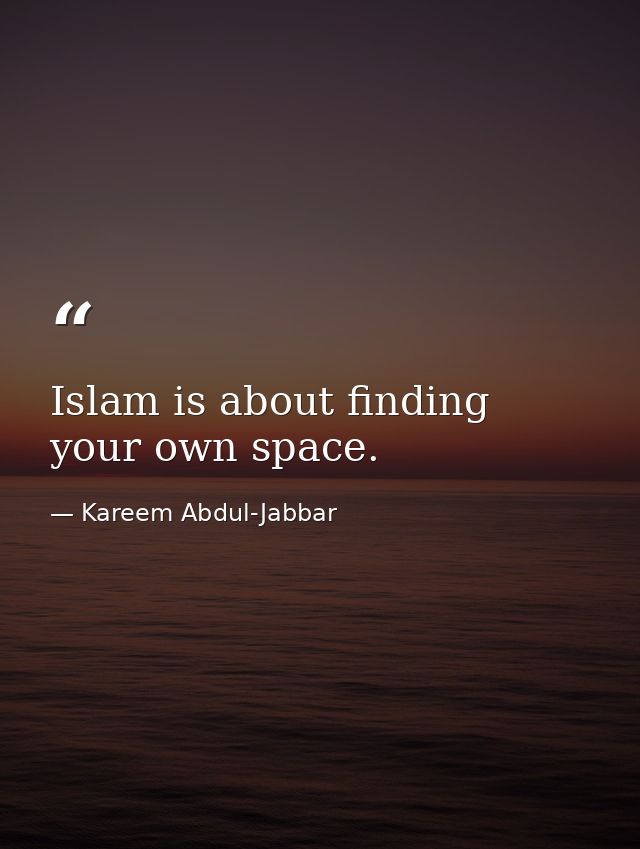 Islam is about finding your own space. — Kareem Abdul-Jabbar